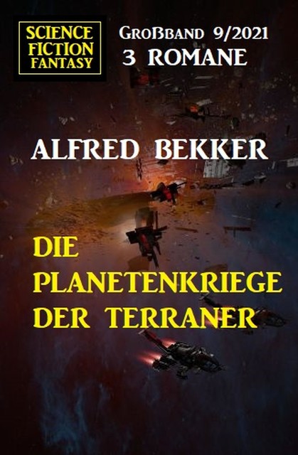 Die Planetenkriege der Terraner: Science Fiction Fantasy Großband 3 Romane 9/2021, Alfred Bekker