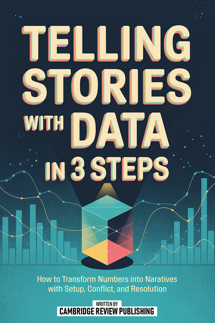 Telling Stories With Data In 3 Steps, Cambridge Review Publishing