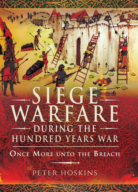 Siege Warfare during the Hundred Years War, Peter Hoskins