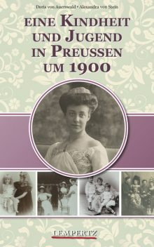 Eine Kindheit und Jugend in Preußen um 1900, Alexandra Stein, Doris von Auerswald