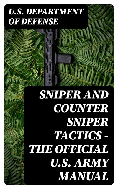 Sniper and Counter Sniper Tactics – The Official U.S. Army Manual, U.S. Department of Defense