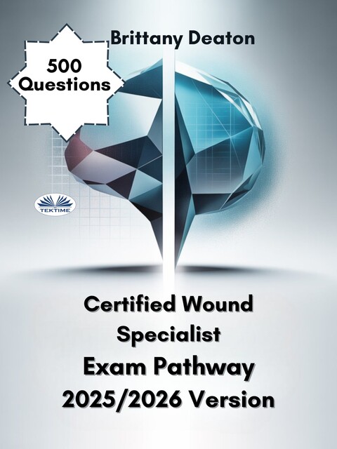 Certified Wound Specialist Exam Pathway 2025/2026 Version-Achieve Exam Success With 500 Practice Questions, And Clear Answer Breakdowns, Brittany Deaton