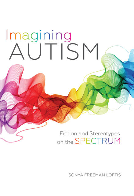 Imagining Autism, Sonya Freeman Loftis
