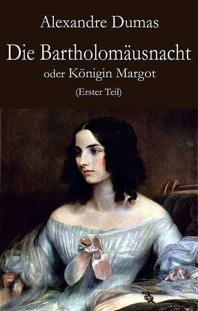 Die Bartholomäusnacht oder Königin Margot (Erster Teil), Alexandre Dumas