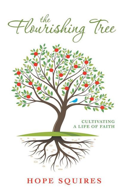 The Flourishing Tree: Cultivating a Life of Faith, Hope Squires