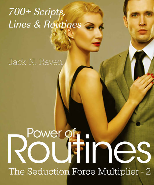 Seduction Force Multiplier 2: Power of Routines – Over 700 Scripts, Lines and Routines, Jack N. Raven