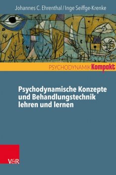 Psychodynamische Konzepte und Behandlungstechnik lehren und lernen, Inge Seiffge-Krenke, Johannes C. Ehrenthal