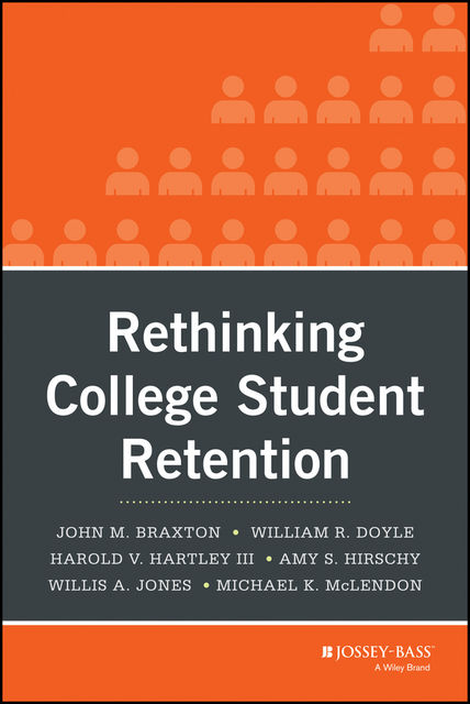 Rethinking College Student Retention, III, William Doyle, John M.Braxton, Amy S.Hirschy, Harold V.Hartley, Michael K.McLendon, Willis A.Jones