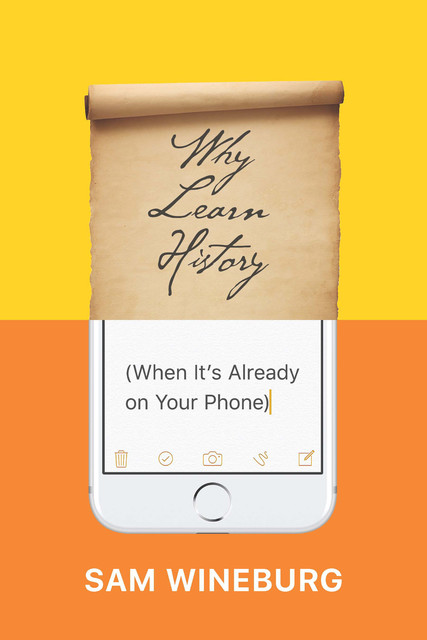 Why Learn History (When It’s Already on Your Phone), Sam Wineburg