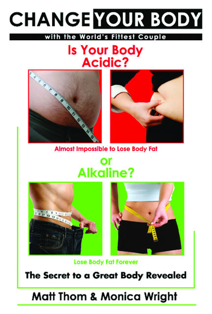 Change your Body – Is your Body Acidic or Alkaline, Matt Thom, Monica Wright