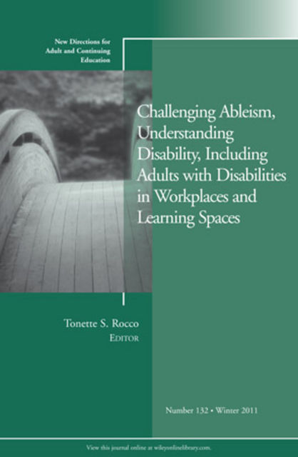 Challenging Ableism, Understanding Disability, Including Adults with Disabilities in Workplaces and Learning Spaces, Tonette S.Rocco