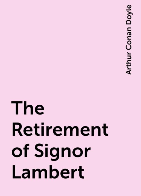 The Retirement of Signor Lambert, Arthur Conan Doyle