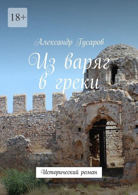 Из варяг в греки. Исторический роман, Александр Гусаров