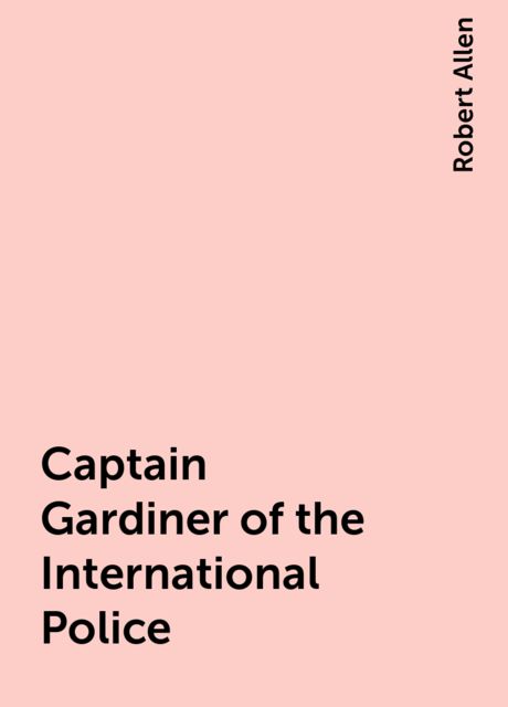 Captain Gardiner of the International Police, Robert Allen