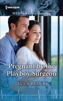 Pregnant by the Playboy Surgeon, Lucy Ryder