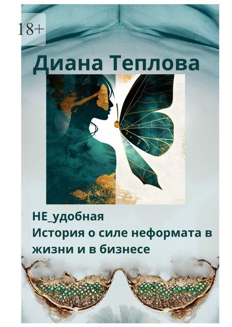 НЕ_удобная. История о силе неформата в жизни и бизнесе, Диана Теплова