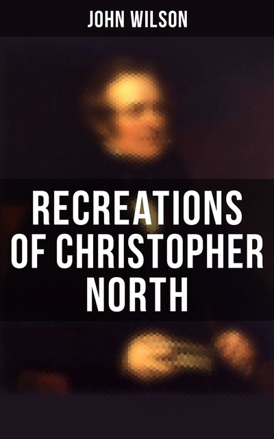 Recreations of Christopher North, John Wilson