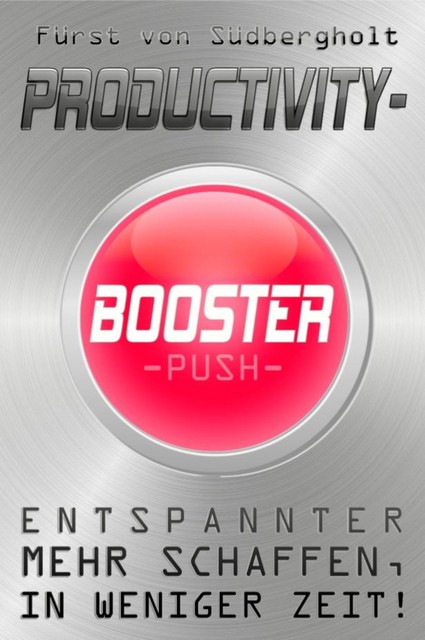 Productivity Booster – entspannter, MEHR schaffen, in weniger Zeit, Fürst von Südbergholt