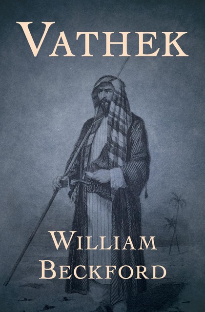 Vathek; An Arabian Tale, William Beckford