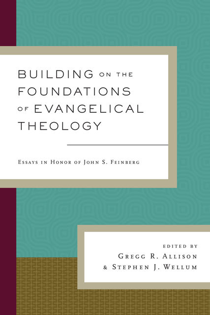 Building on the Foundations of Evangelical Theology, John S. Feinberg
