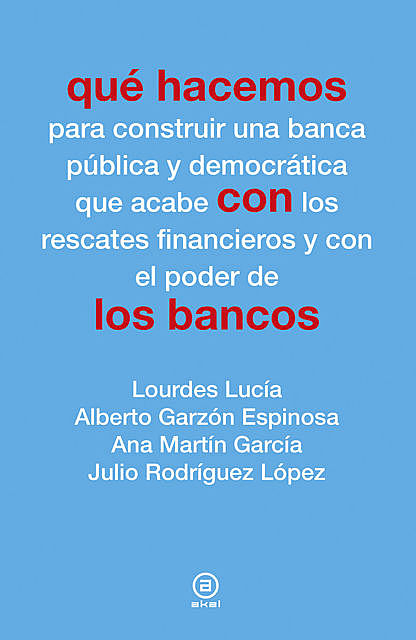 Qué hacemos con los bancos, Ana Martín García, Alberto Garzón Espinosa, Julio Rodríguez López, Lourdes Lucía
