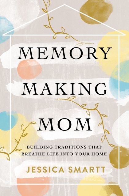 Memory-Making Mom, Jessica Smartt