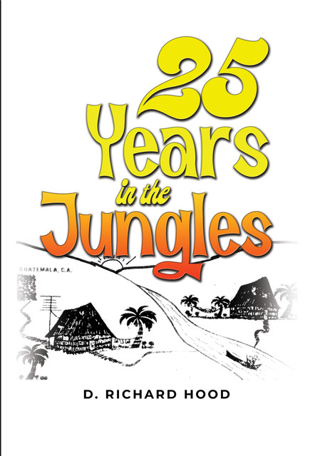 25 Years in the Jungles, D. Richard Hood