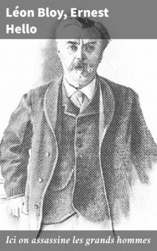 Ici on assassine les grands hommes, Léon Bloy, Ernest Hello