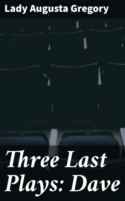 Three Last Plays: Dave, Lady Gregory