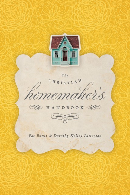 The Christian Homemaker's Handbook, Dorothy Kelley Patterson, Pat Ennis