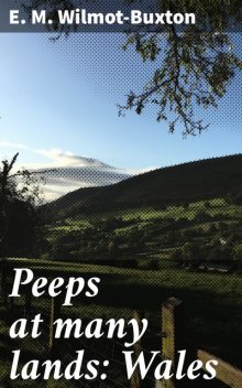 Peeps at many lands: Wales, E.M.Wilmot-Buxton