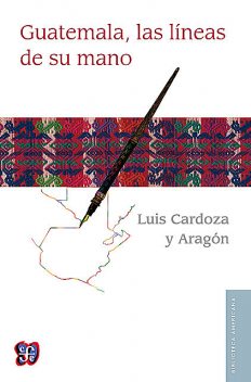 Guatemala, las líneas de su mano, Luis Cardoza y Aragón