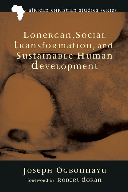 Lonergan, Social Transformation, and Sustainable Human Development, Joseph Ogbonnaya