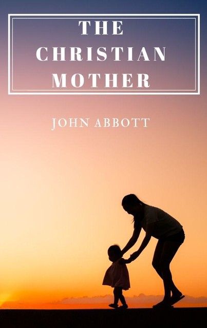 The Christian Mother, John Abbott