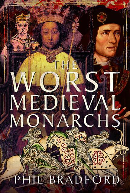 The Worst Medieval Monarchs, Phil Bradford
