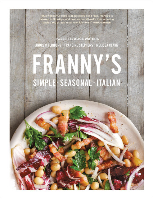 Franny's: Simple Seasonal Italian, Melissa Clark, Andrew Feinberg, Francine Stephens