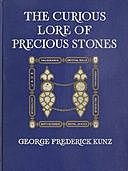 The Curious Lore of Precious Stones Being a description of their sentiments and folk lore etc. etc, George Frederick Kunz