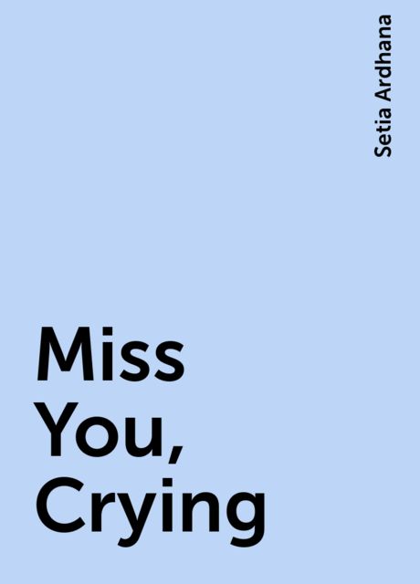 Miss You, Crying, Setia Ardhana