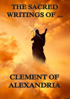 The Sacred Writings of Clement of Alexandria, Clement of Alexandria