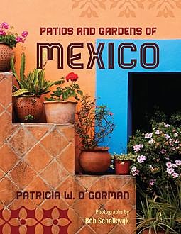 Patios and Gardens of Mexico, Patricia W. O'Gorman