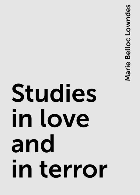 Studies in love and in terror, Marie Belloc Lowndes