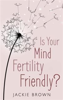 Is Your Mind Fertility-Friendly, Jackie Brown