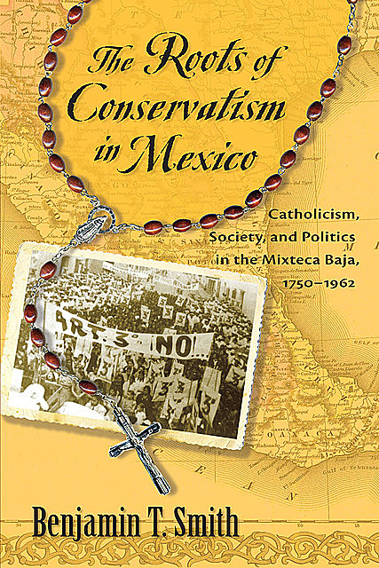 The Roots of Conservatism in Mexico, Benjamin Smith