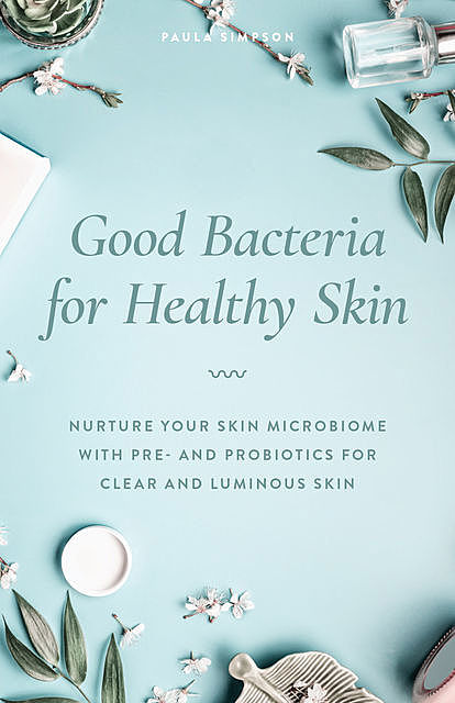 Good Bacteria for Healthy Skin, Paula Simpson
