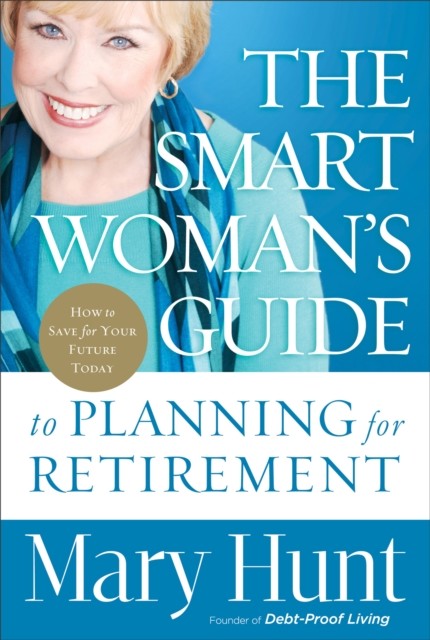 Smart Woman's Guide to Planning for Retirement, Mary Hunt