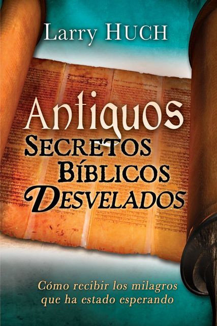 Antiguos Secretos Biblicos Desvelados, Larry Huch
