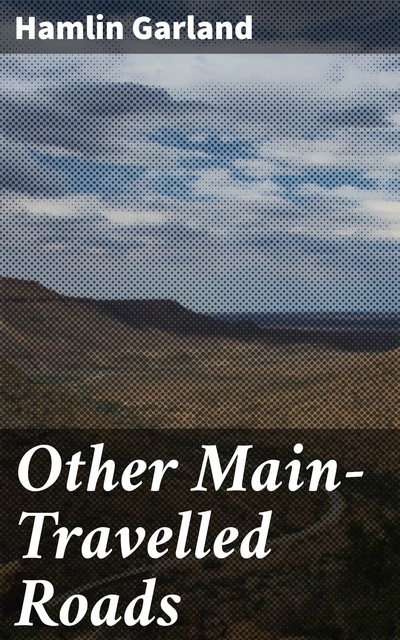 Other Main-Travelled Roads, Hamlin Garland