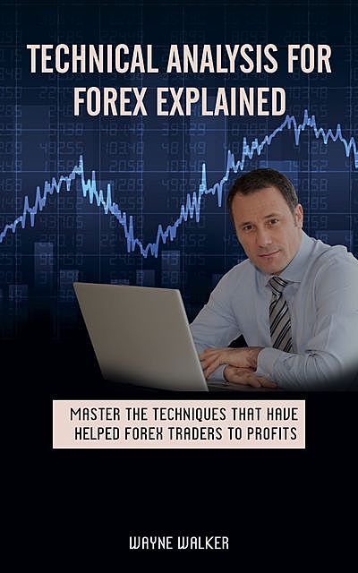 Technical Analysis for Forex Explained, Wayne Walker