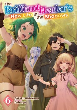 The Brilliant Healer's New Life in the Shadows: Volume 6, Sakaku Hishikawa