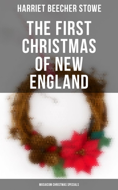 The First Christmas of New England (Musaicum Christmas Specials), Harriet Beecher Stowe